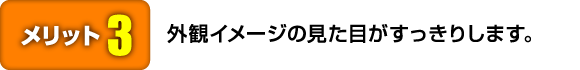 外観イメージの見た目がすっきりします。